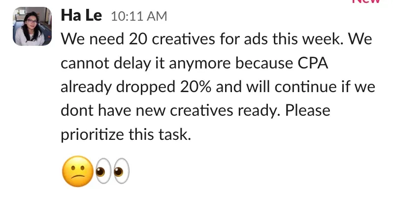 Chat message: “We need 20 creatives for ads this week. We cannot delay it anymore because CPA already dropped 20% and will continue if we don’t have new creatives ready. Please prioritize this task.”